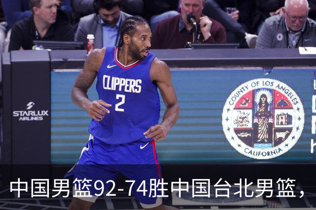 中国男篮92-74胜中国台北男篮，成功晋级世预赛第二阶段